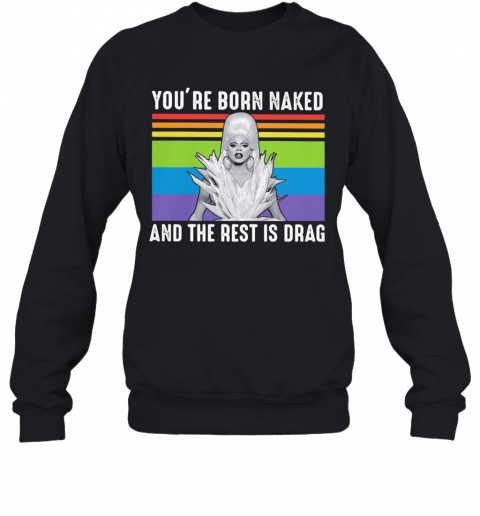 Lgbt Lady Gaga You'Re Born Naked And The Rest Is Drag Vintage Retro T-Shirt Unisex Sweatshirt