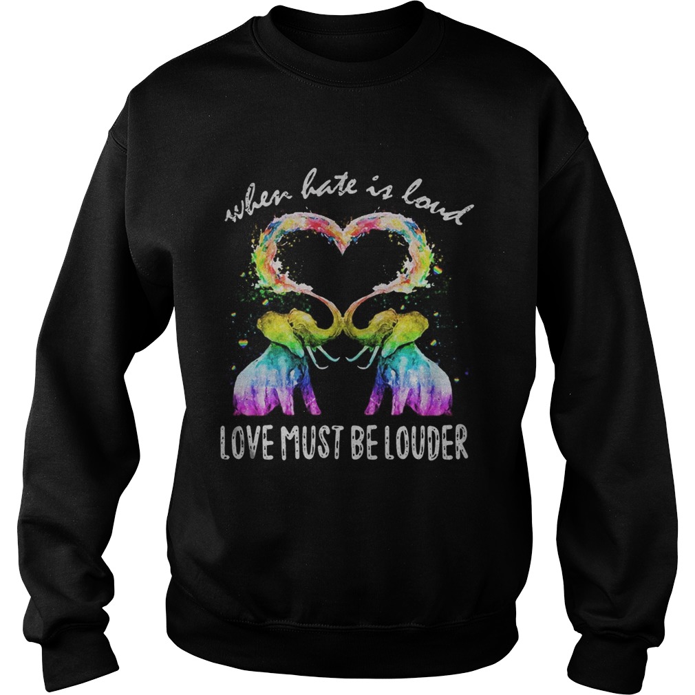 Lgbt elephant when hate is loud love must be louder heart Sweatshirt