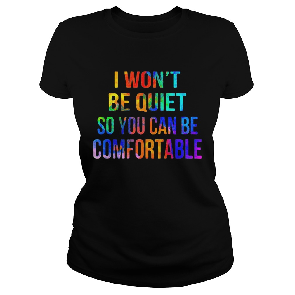 Lgbt i wont be quiet so you can be comfortable Classic Ladies