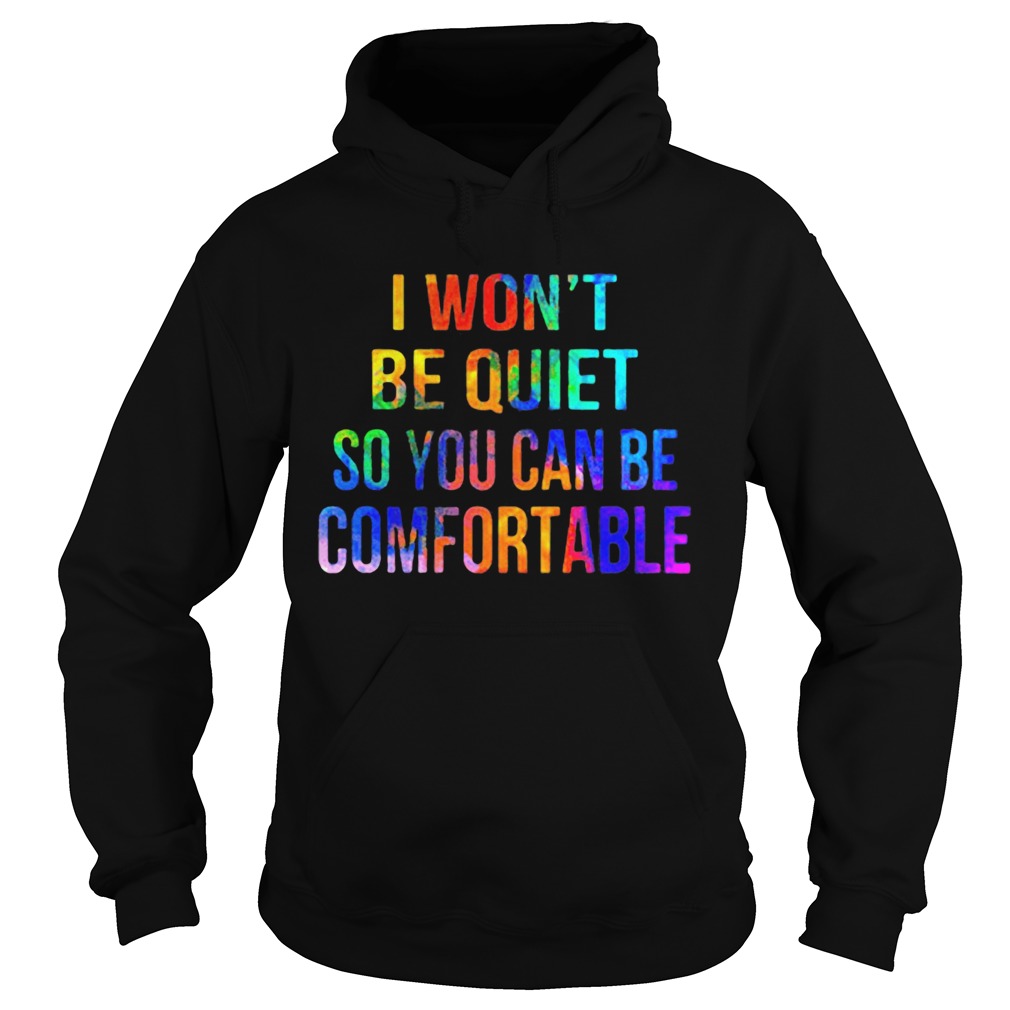 Lgbt i wont be quiet so you can be comfortable Hoodie