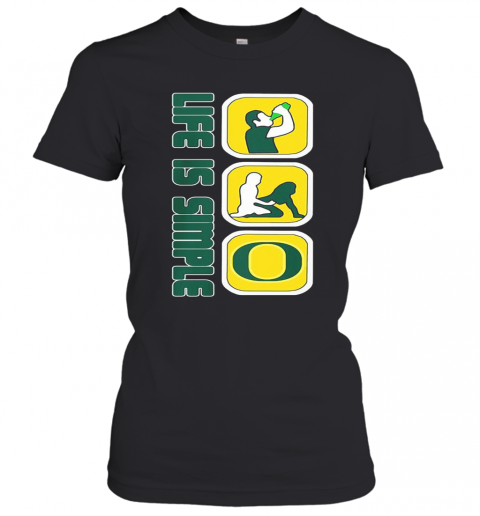 Life Is Simple Like Drink Fuck Oregon Ducks T-Shirt Classic Women's T-shirt
