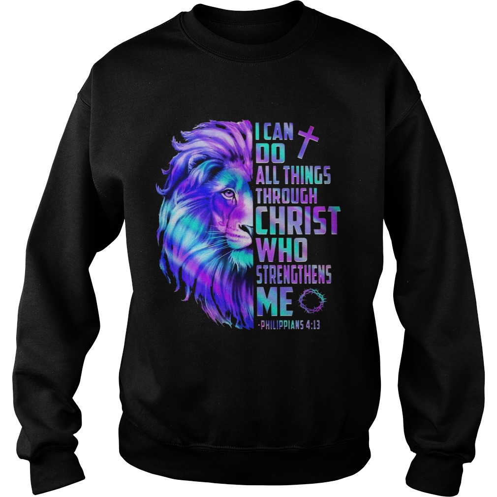 Lion King I Can Do All Things Through Christ Who Strengthens Me Philippians 4 13 Sweatshirt