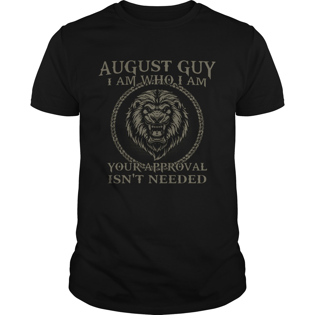 Lions August Guy I Am Who I Am Your Approval Isnt Needed shirt