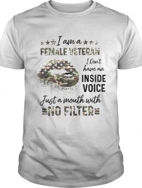 Lips I Am A Female Veteran I Dont Have An Inside Voice Just A Mouth With No Filter shirt