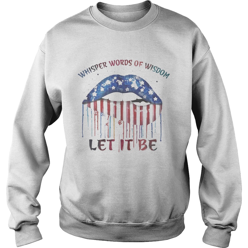 Lips whisper words of wisdom let it be american flag independence day Sweatshirt