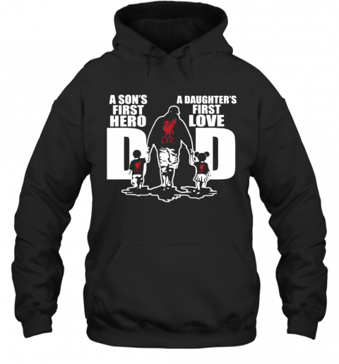 Liverpool Fc A Son'S First Hero Dad A Daughter'S First Love T-Shirt Unisex Hoodie
