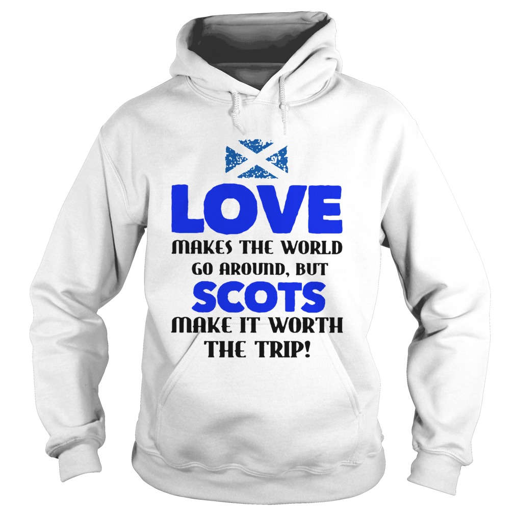 Love Makes The World Go Around But The Scots Make It Worth The Trip Hoodie