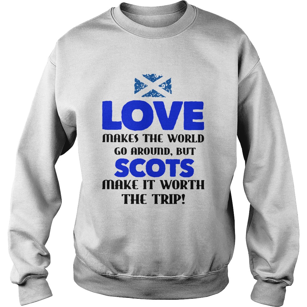 Love Makes The World Go Around But The Scots Make It Worth The Trip Sweatshirt