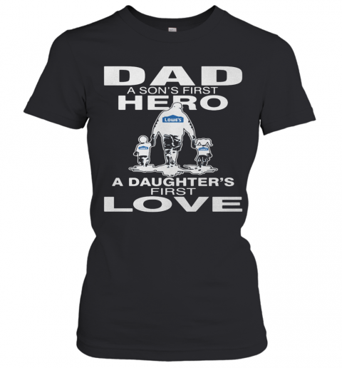 Lowe'S Dad A Son'S First Hero A Daughter'S First Love Happy Father'S Day T-Shirt Classic Women's T-shirt