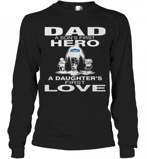 Lowe'S Dad A Son'S First Hero A Daughter'S First Love Happy Father'S Day T-Shirt Long Sleeved T-shirt 