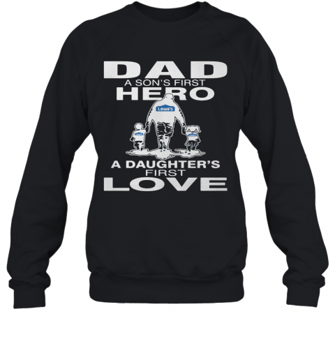 Lowe'S Dad A Son'S First Hero A Daughter'S First Love Happy Father'S Day T-Shirt Unisex Sweatshirt