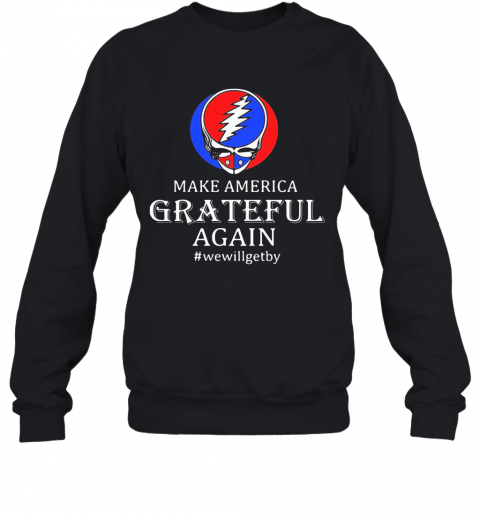 Make America Grateful Again We Will Get By T-Shirt Unisex Sweatshirt