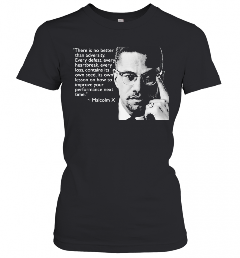 Malcolm X There Is No Better Than Adversity Every Defeat Every Heartbreak Every Loss Contains Its Own Seed Its Own Lesson T-Shirt Classic Women's T-shirt