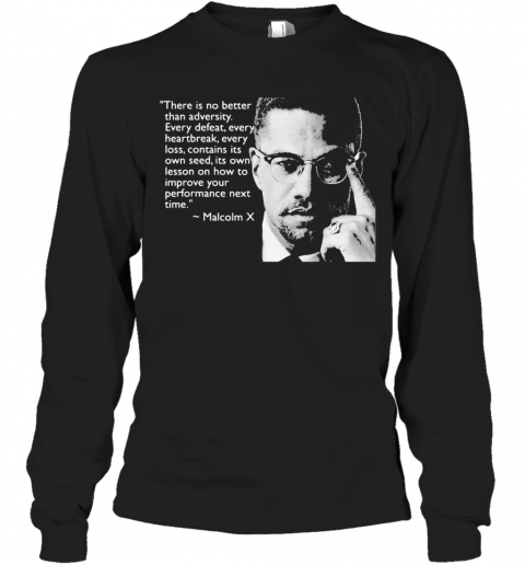 Malcolm X There Is No Better Than Adversity Every Defeat Every Heartbreak Every Loss Contains Its Own Seed Its Own Lesson T-Shirt Long Sleeved T-shirt 