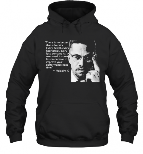 Malcolm X There Is No Better Than Adversity Every Defeat Every Heartbreak Every Loss Contains Its Own Seed Its Own Lesson T-Shirt Unisex Hoodie