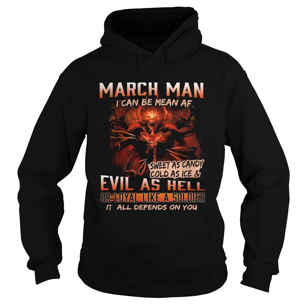 March man I can be mean Af sweet as candy cold as ice and evil as hell Hoodie