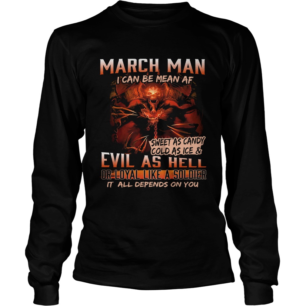 March man I can be mean Af sweet as candy cold as ice and evil as hell Long Sleeve