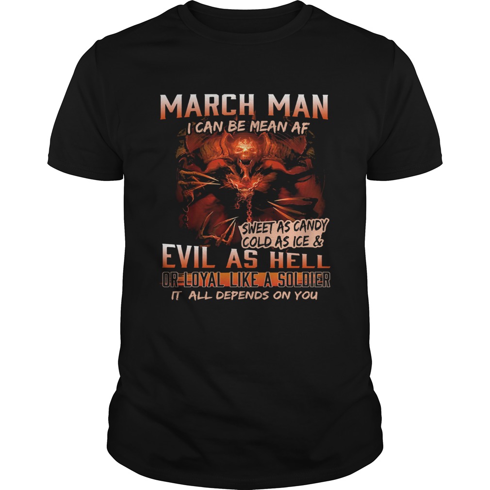 March man I can be mean Af sweet as candy cold as ice and evil as hell shirt