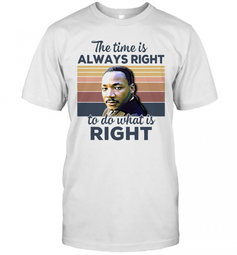 Martin Luther King The Time Is Always Right To Do What Is Right Vintage Retro T-Shirt