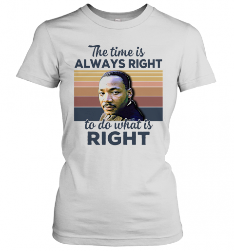 Martin Luther King The Time Is Always Right To Do What Is Right Vintage Retro T-Shirt Classic Women's T-shirt