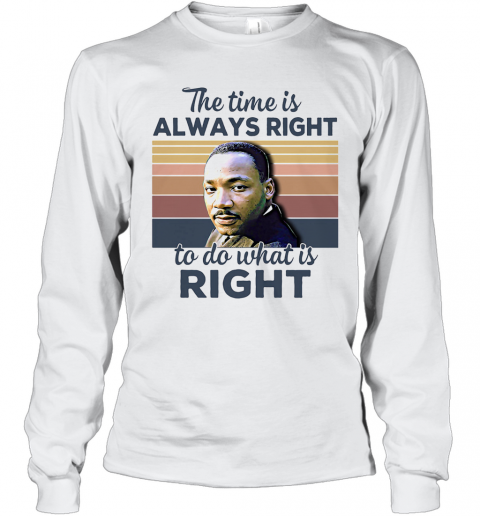 Martin Luther King The Time Is Always Right To Do What Is Right Vintage Retro T-Shirt Long Sleeved T-shirt 