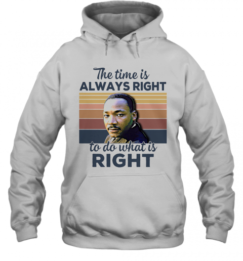 Martin Luther King The Time Is Always Right To Do What Is Right Vintage Retro T-Shirt Unisex Hoodie