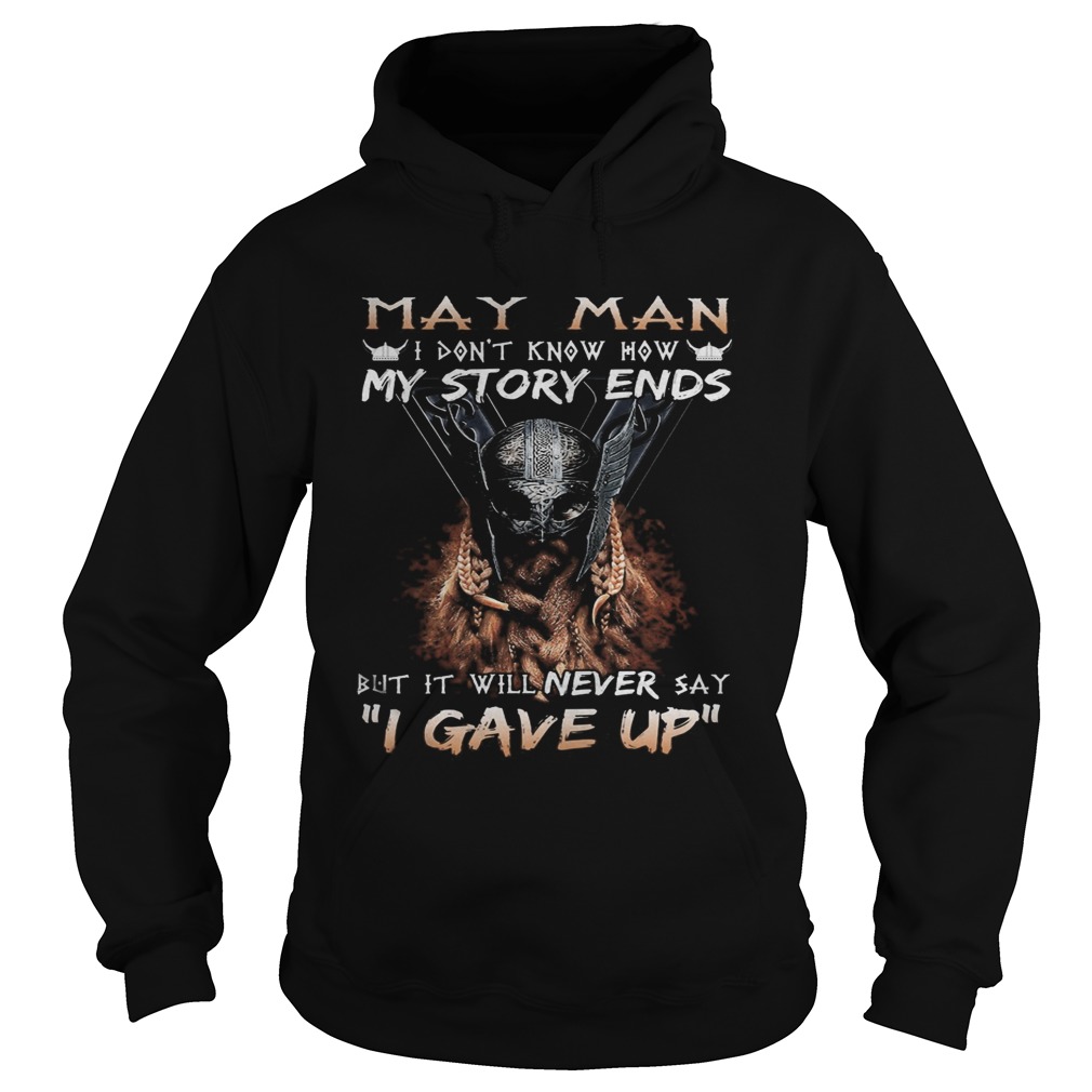 May man I dont know how my story ends but it will never say I gave up Hoodie