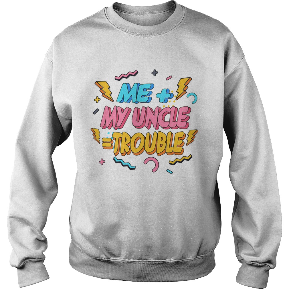 Me Plus Uncle Is Trouble Sweatshirt