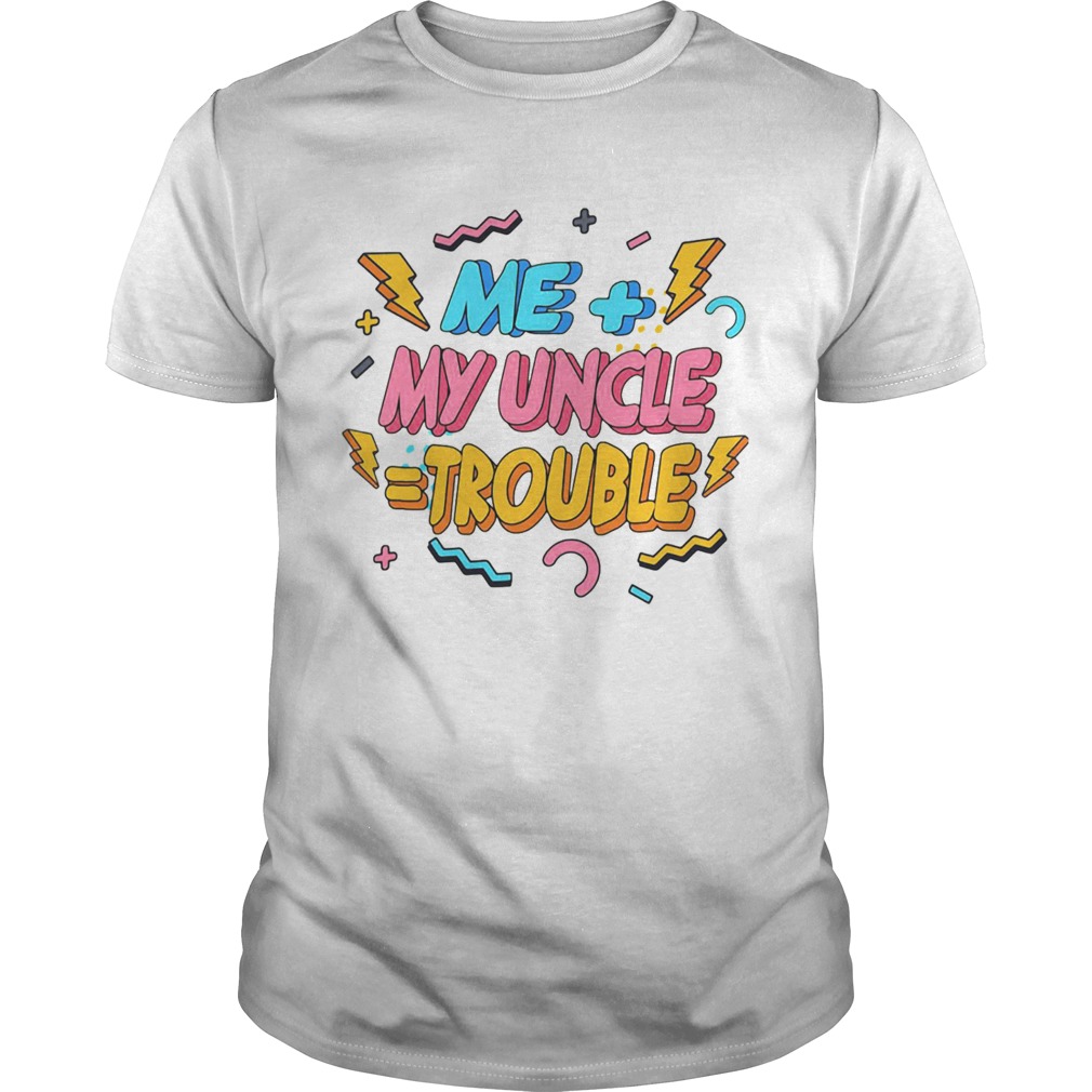 Me Plus Uncle Is Trouble shirt
