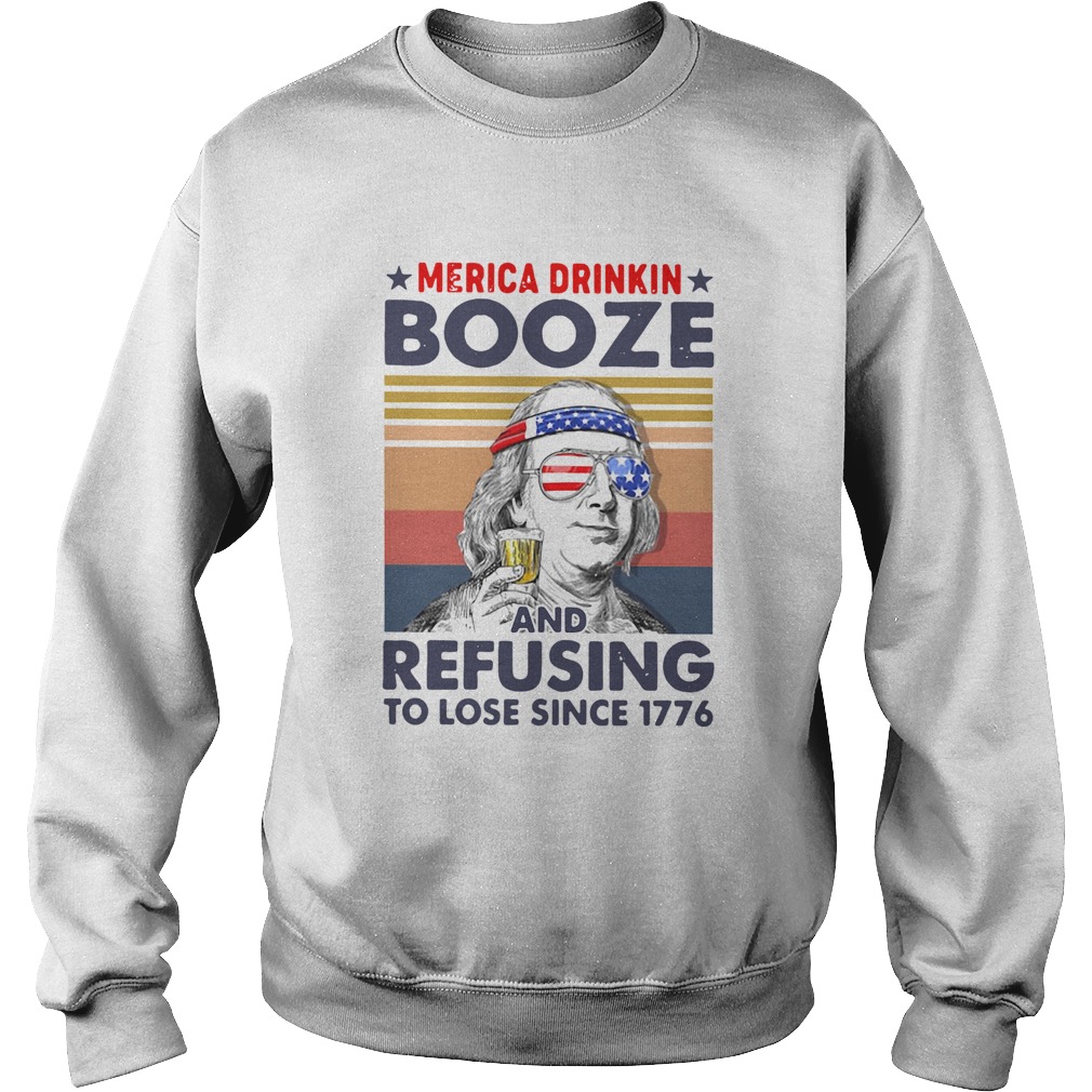 Merica Drinkin Booze And Refusing To Lose Since 1776 Vintage Sweatshirt