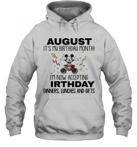 Mickey Mouse August It'S My Birthday Month I'M Now Accepting Birthday Dinners Lunches And Gifts T-Shirt Unisex Hoodie