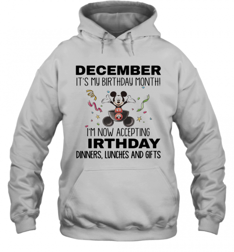 Mickey Mouse December It'S My Birthday Month I'M Now Accepting Birthday Dinners Lunches And Gifts T-Shirt Unisex Hoodie