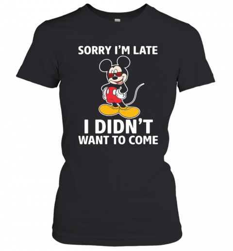 Mickey Mouse Sorry I'M Late I Didn'T Want To Come T-Shirt Classic Women's T-shirt