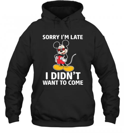 Mickey Mouse Sorry I'M Late I Didn'T Want To Come T-Shirt Unisex Hoodie