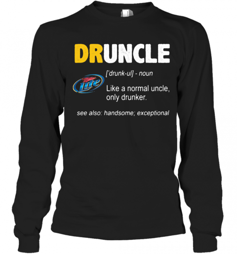 Miller Lite Druncle Noun Like A Normal Uncle Only Drunker See Also Handsome Exceptional T-Shirt Long Sleeved T-shirt 