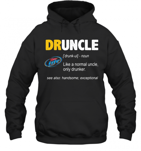 Miller Lite Druncle Noun Like A Normal Uncle Only Drunker See Also Handsome Exceptional T-Shirt Unisex Hoodie