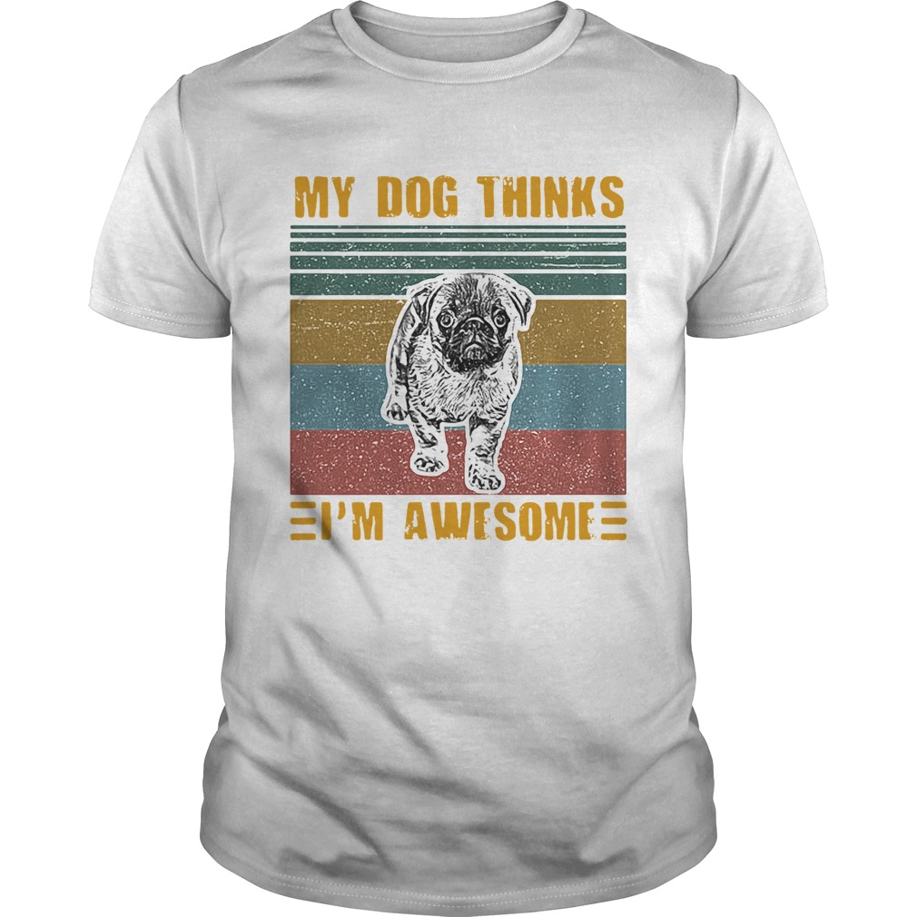 My Dog Thinks Im Awesome Pug Vintage Retro shirt