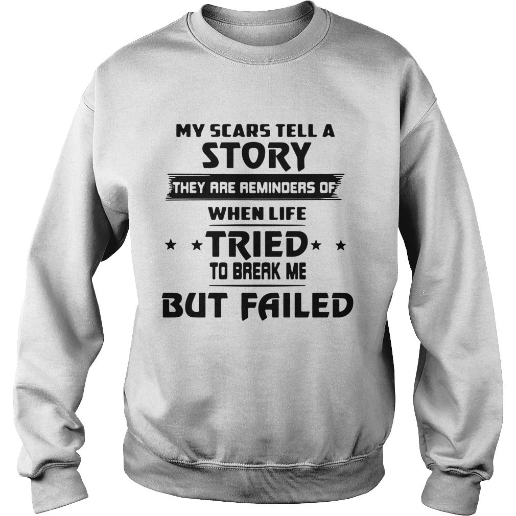 My Scars Tell A Story They Are Reminders Of The Life Tried Sweatshirt