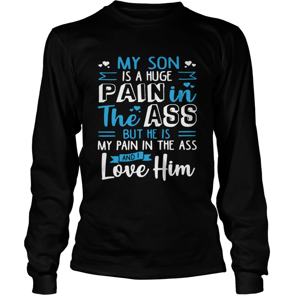 My Son Is A Huge Pain The Ass But He Is My Pain In The Ass And I Love Him Vintage Long Sleeve