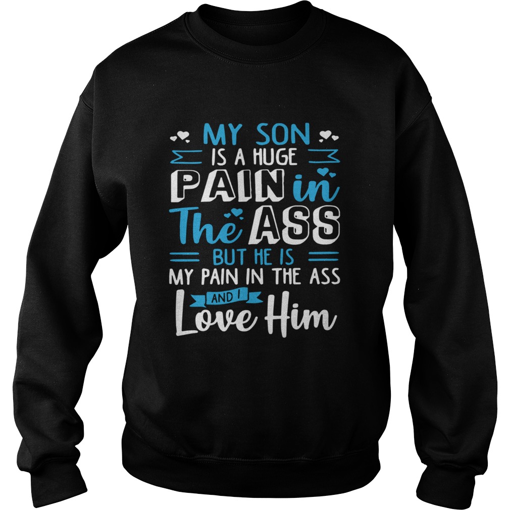 My Son Is A Huge Pain The Ass But He Is My Pain In The Ass And I Love Him Vintage Sweatshirt