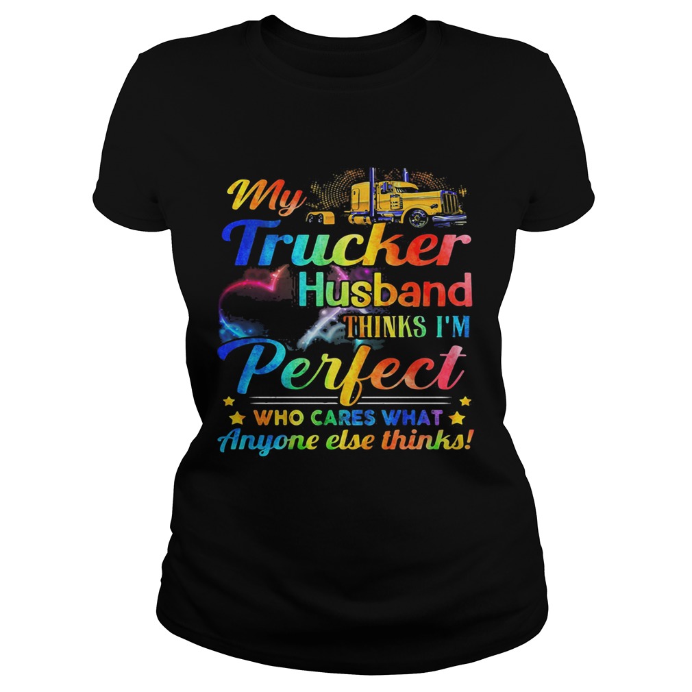 My Trucker Husband Things Im Perfect Who Cares What Anyone else thinks Classic Ladies