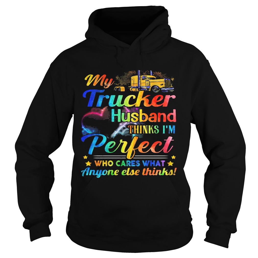 My Trucker Husband Things Im Perfect Who Cares What Anyone else thinks Hoodie