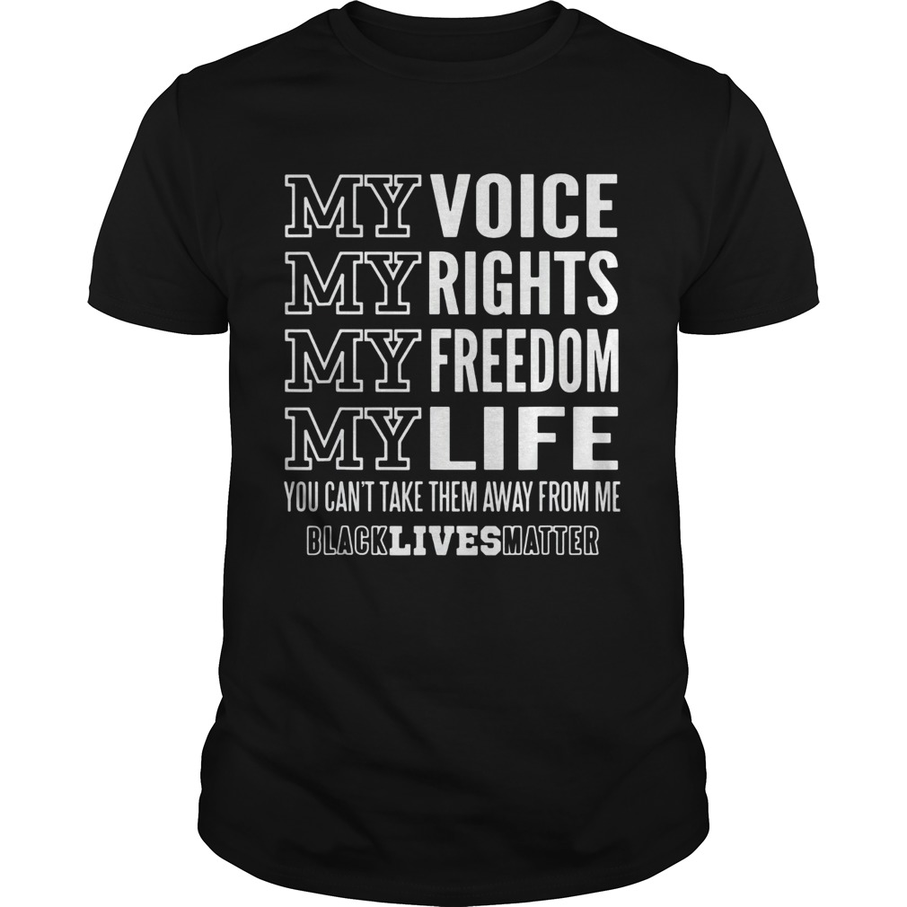 My voice rights freedom life you cant take them away from me black lives matter shirt