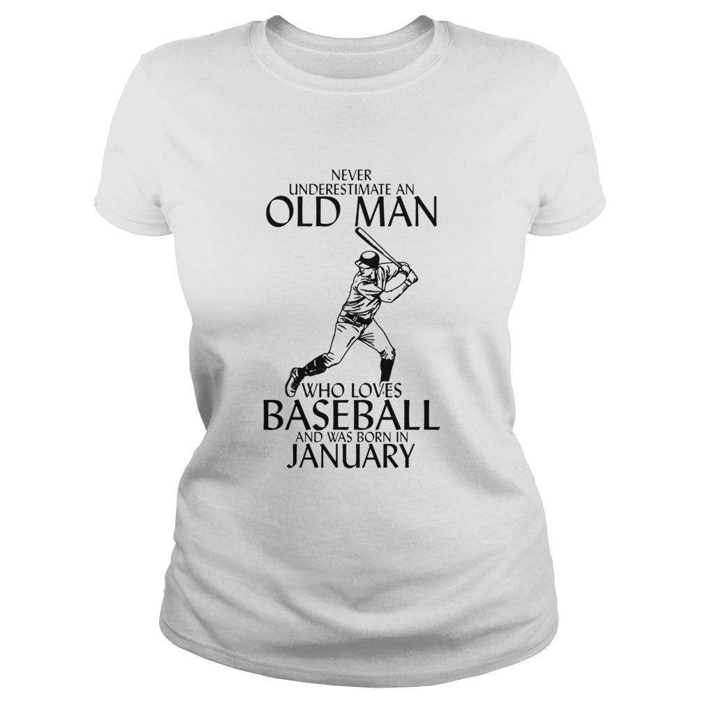NEVER UNDERESTIMATE AN OLD MAN WHO LOVES BASEBALL AND WAS BORN IN JANUARY Classic Ladies