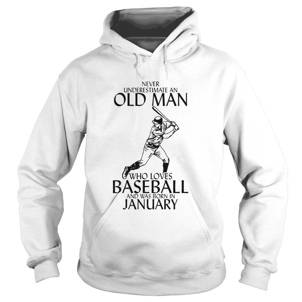 NEVER UNDERESTIMATE AN OLD MAN WHO LOVES BASEBALL AND WAS BORN IN JANUARY Hoodie