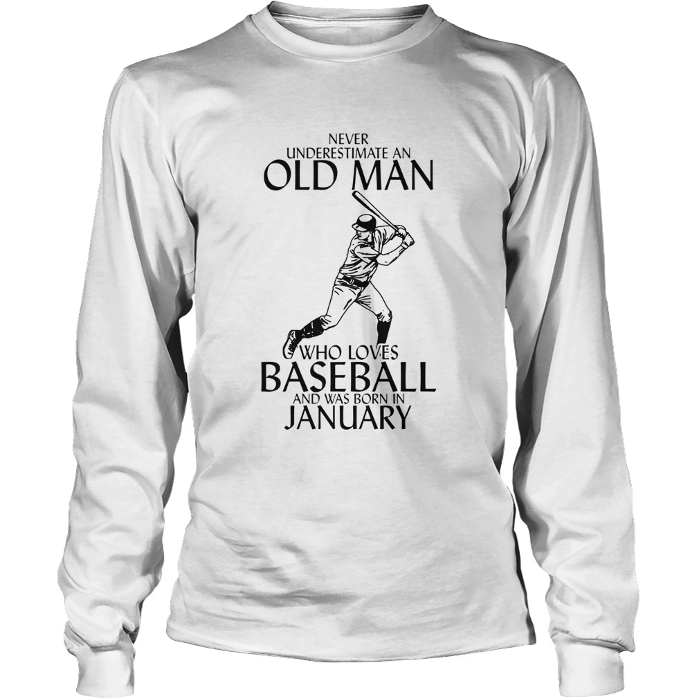 NEVER UNDERESTIMATE AN OLD MAN WHO LOVES BASEBALL AND WAS BORN IN JANUARY Long Sleeve