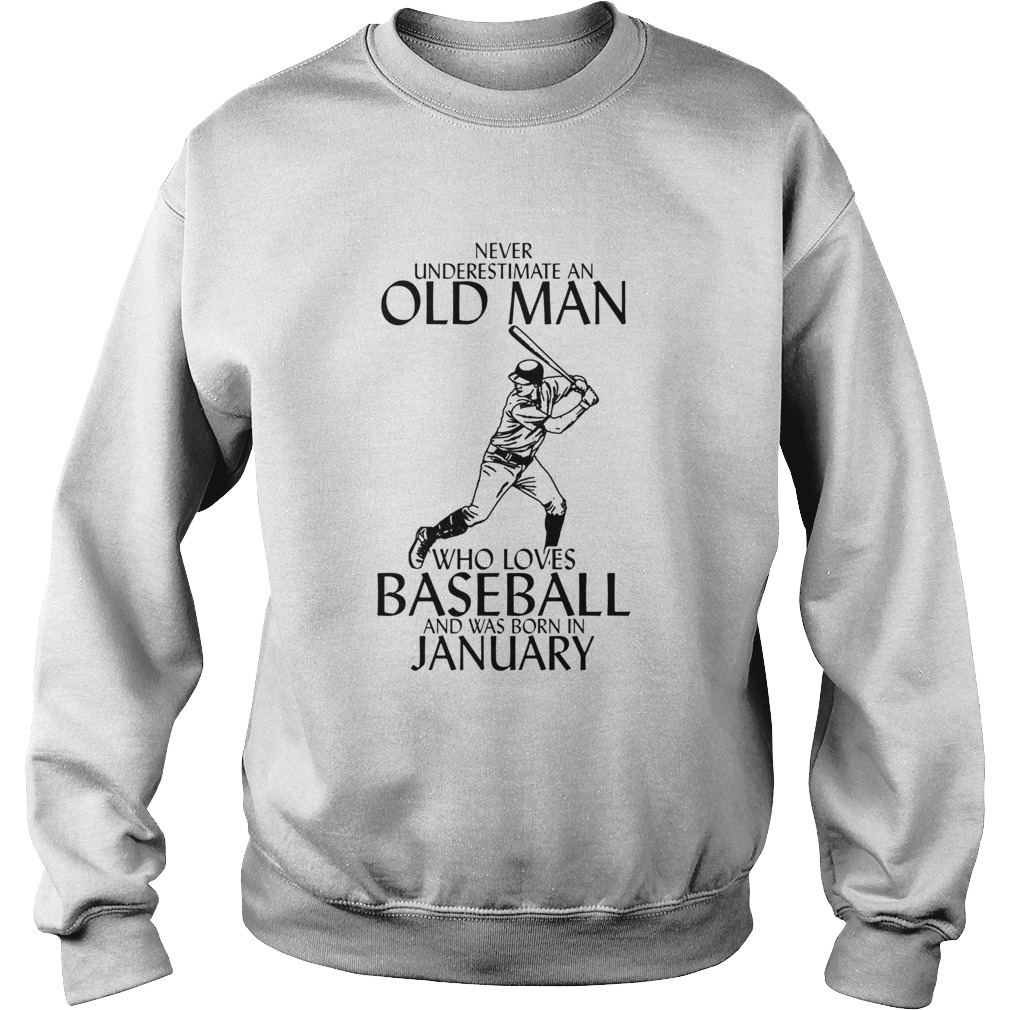 NEVER UNDERESTIMATE AN OLD MAN WHO LOVES BASEBALL AND WAS BORN IN JANUARY Sweatshirt