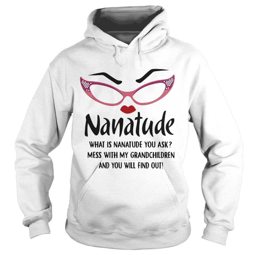Nature What Is Nanatude You Ask Mess With My Grandchildren And You Will Find Out Hoodie