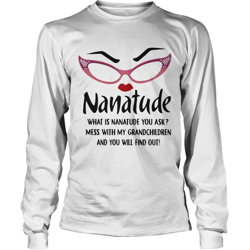 Nature What Is Nanatude You Ask Mess With My Grandchildren And You Will Find Out Long Sleeve