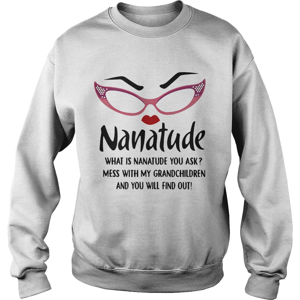 Nature What Is Nanatude You Ask Mess With My Grandchildren And You Will Find Out Sweatshirt